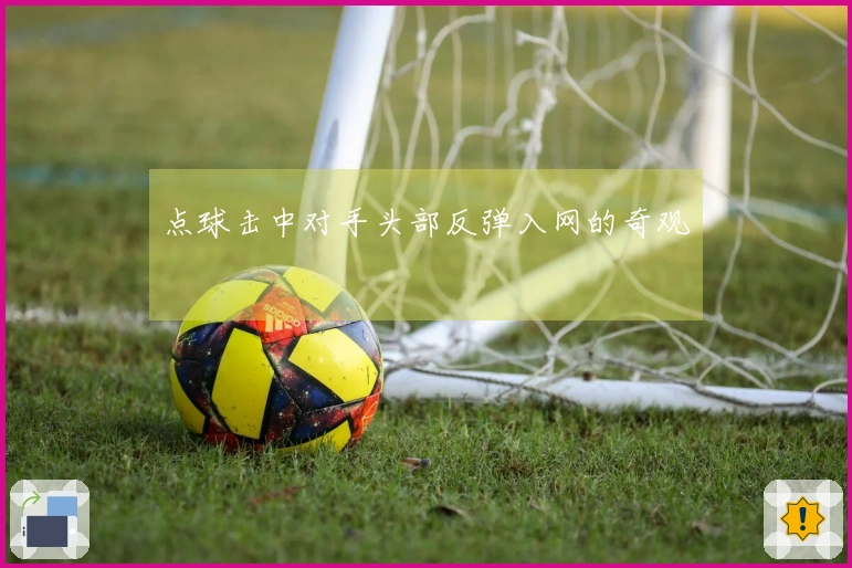 点球击中对手头部反弹入网的奇观
